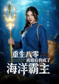 热门短剧重生八零离婚后我成了海洋霸主全集完整版免费在线观看,未删减版资源高清画质,剧情精彩无广告,百度网盘、夸克网盘免费分享下载,轻松获取全集,喜欢追剧的小伙伴别错过!