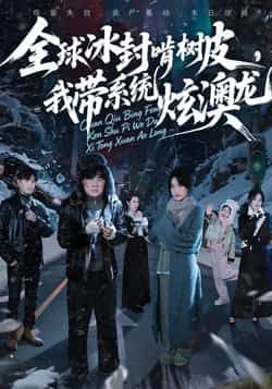 热门短剧全球冰封啃树皮，我带系统炫澳龙全集完整版实时更新！免费在线观看未删减版，百度网盘、夸克网盘资源同步分享下载，末日求生+系统爽文，快戳链接追更，资源无套路，畅看全场！