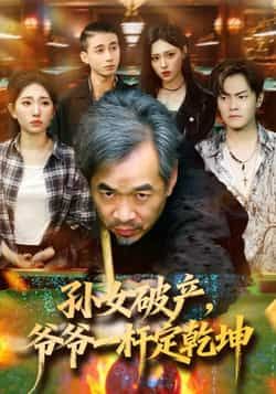 热门短剧孙女破产，爷爷一杆定乾坤最新全集完整版免费在线观看，未删减版高清播放资源已更新！百度网盘、夸克网盘免费资源分享下载，全集无广告畅看，带你解锁爷孙联手逆袭爽点，速来获取观看链接！